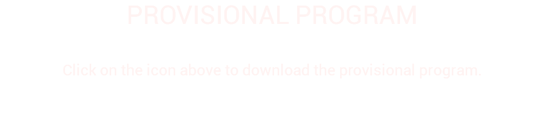 PROVISIONAL PROGRAM Click on the icon above to download the provisional program.