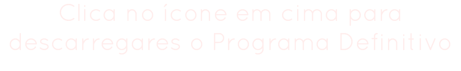 Clica no ícone em cima para descarregares o Programa Definitivo